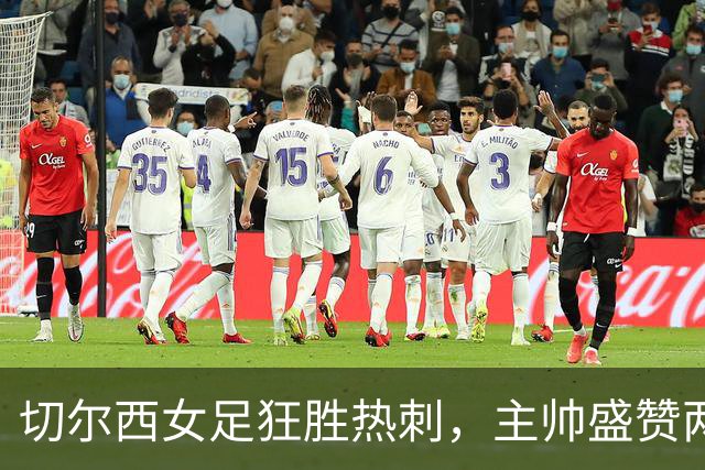 切尔西女足狂胜热刺，主帅盛赞两大核心球员