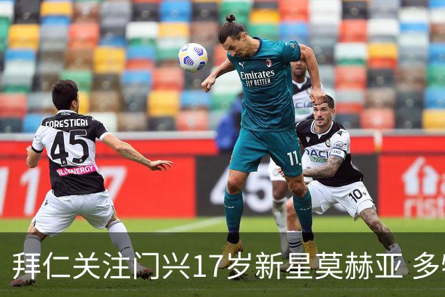 拜仁关注门兴17岁新星莫赫亚 多特与莱比锡等队也在追逐