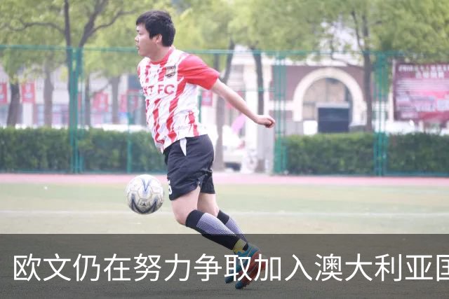 欧文仍在努力争取加入澳大利亚国家队