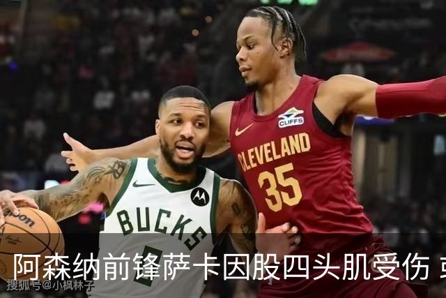 阿森纳前锋萨卡因股四头肌受伤 或缺席至少六周